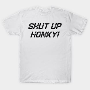 Shut Up Honky T-Shirt